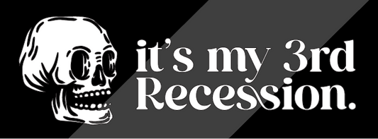 It's my 3rd Recession