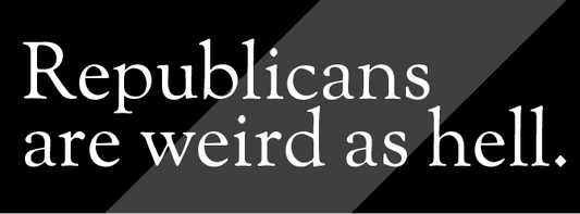 Republicans are weird as hell.