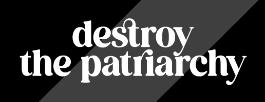 Destroy the Patriarchy