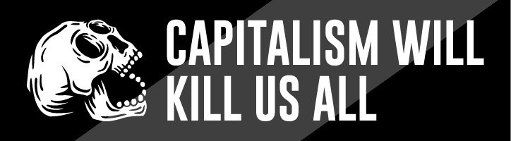 Capitalism Will Kill Us All
