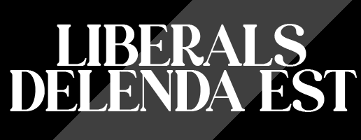 LIBERALS DELENDA EST
