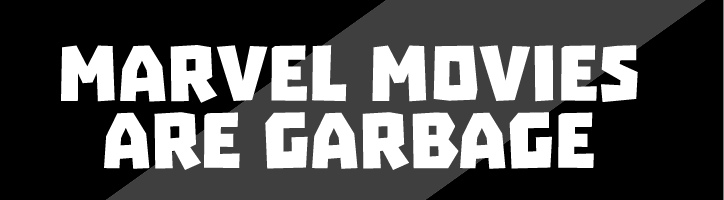 Marvel Movies Are Garbage