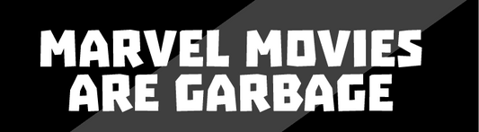 Marvel Movies Are Garbage