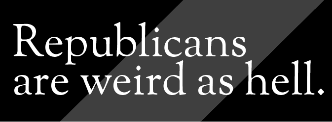 Republicans are weird as hell.
