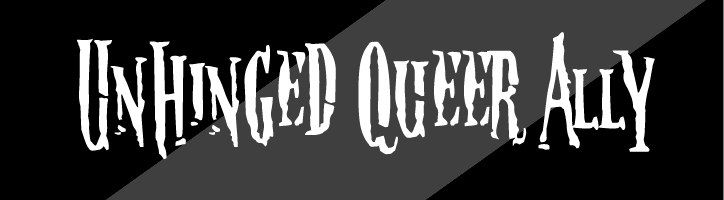 Unhinged Queer Ally